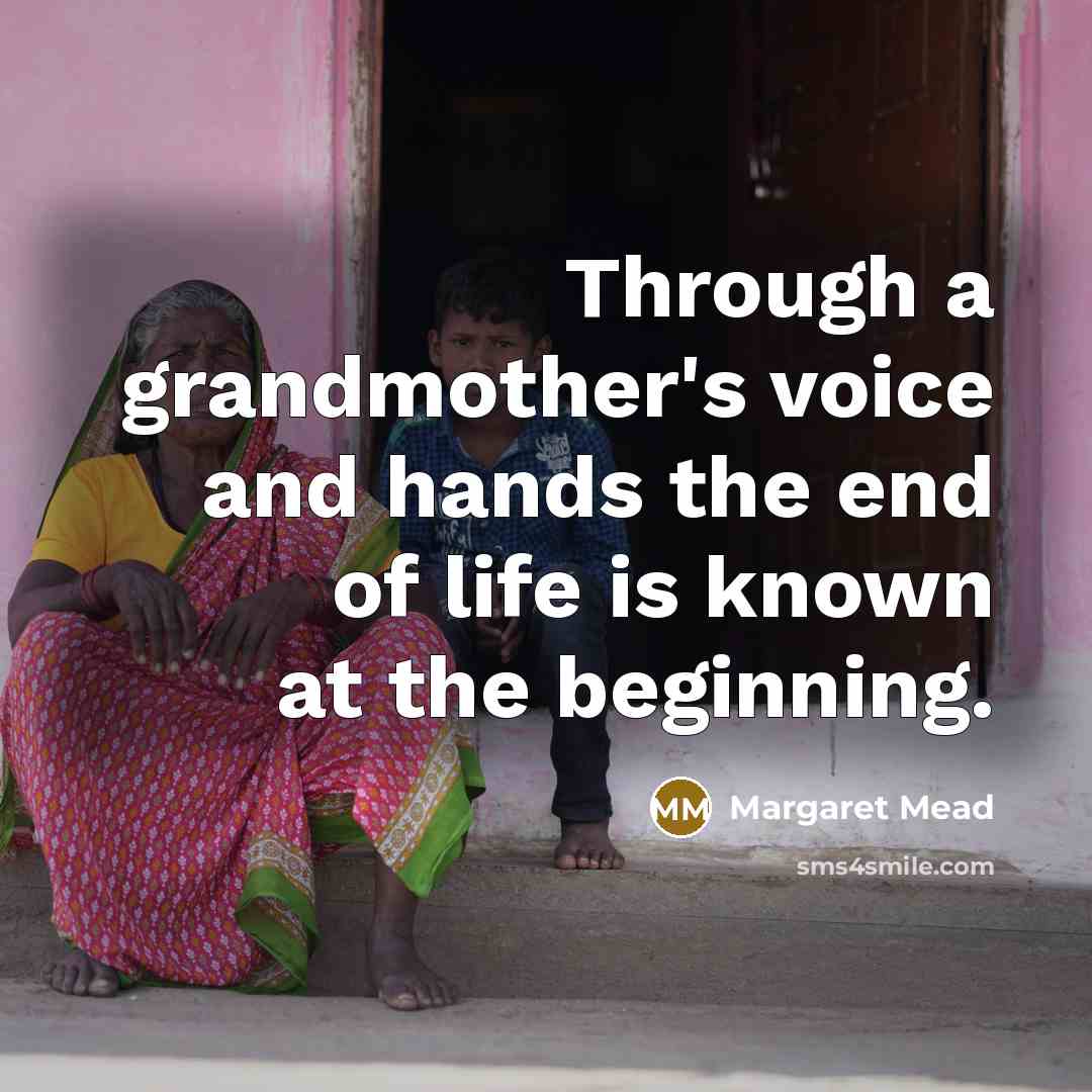 “Through a grandmother's voice and hands the end of life…” quote by Margaret Mead