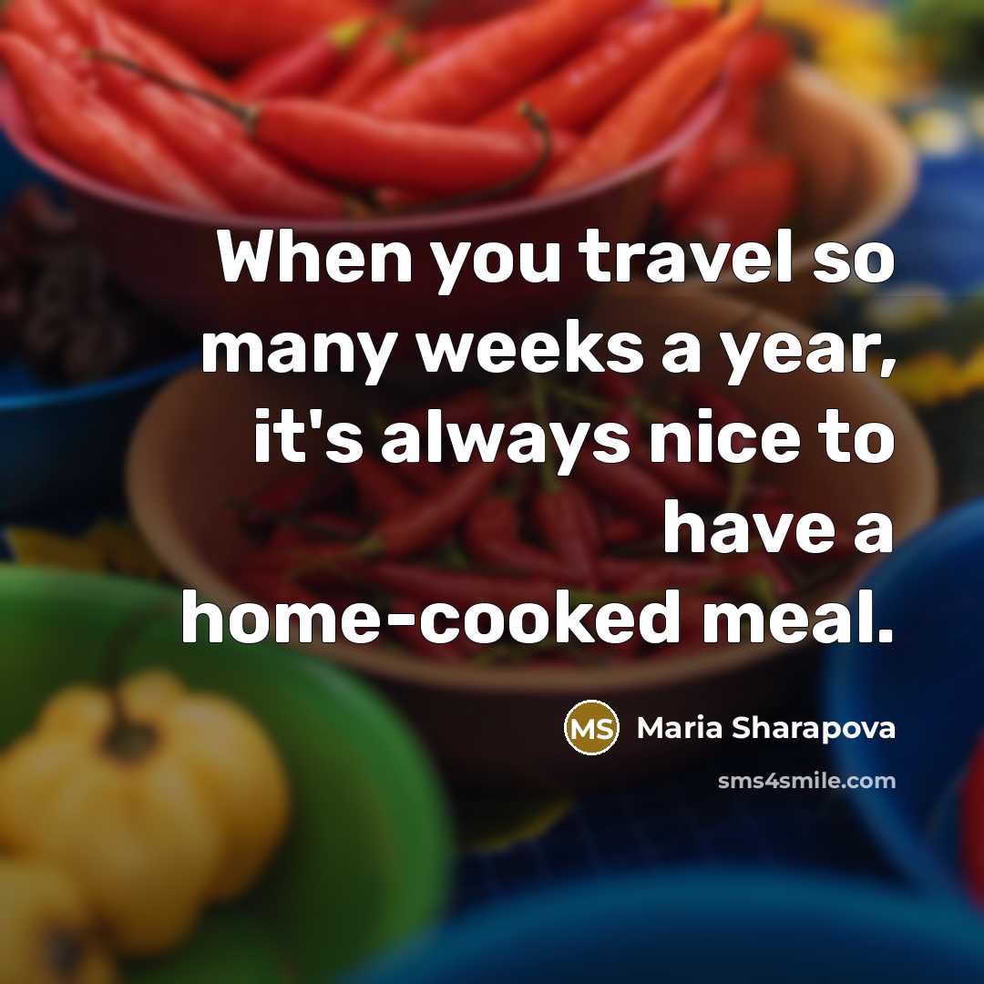 “When you travel so many weeks a year, it's always…” quote by Maria Sharapova