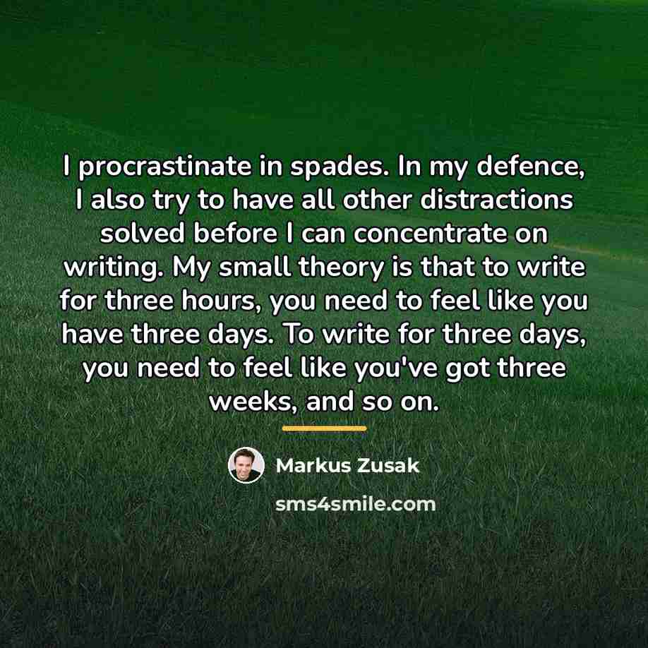 “I procrastinate in spades. In my defence, I also try…” quote by Markus Zusak
