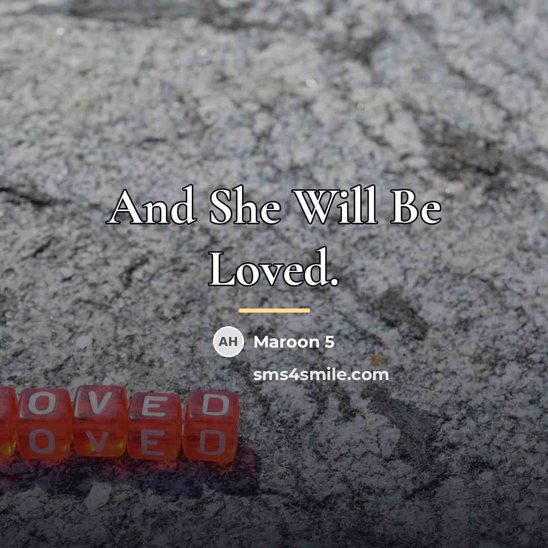 “And She Will Be Loved.…” quote by Maroon 5