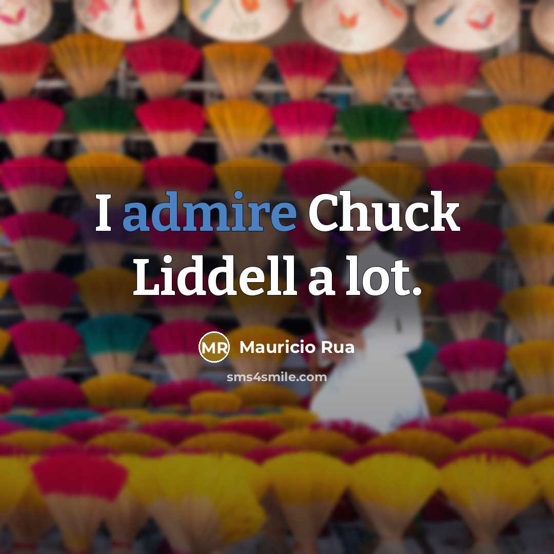 “I admire Chuck Liddell a lot.…” quote by Mauricio Rua