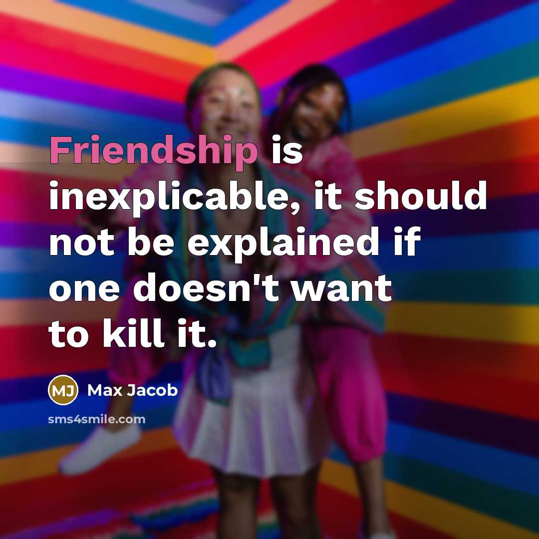 “Friendship is inexplicable, it should not be explained if one…” quote by Max Jacob