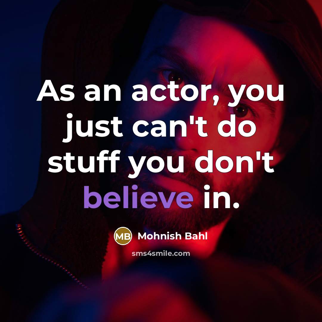 “As an actor, you just can't do stuff you don't…” quote by Mohnish Bahl