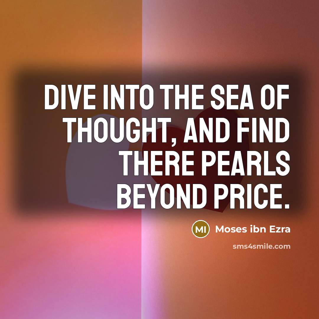 “Dive into the sea of thought, and find there pearls…” quote by Moses ibn Ezra
