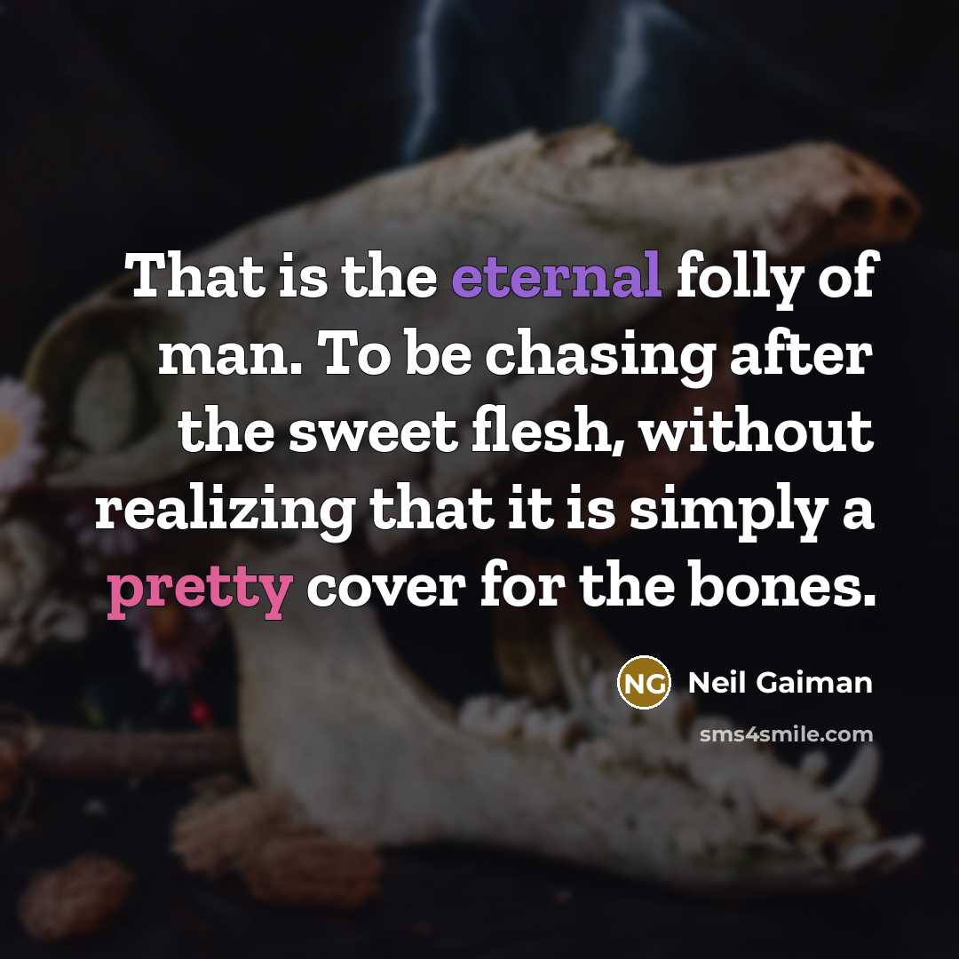 “That is the eternal folly of man. To be chasing…” quote by Neil Gaiman