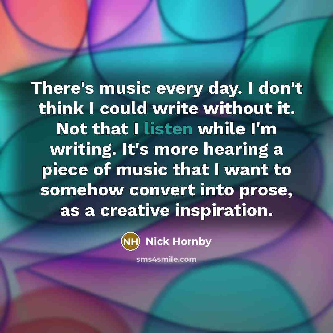 “There's music every day. I don't think I could write…” quote by Nick Hornby