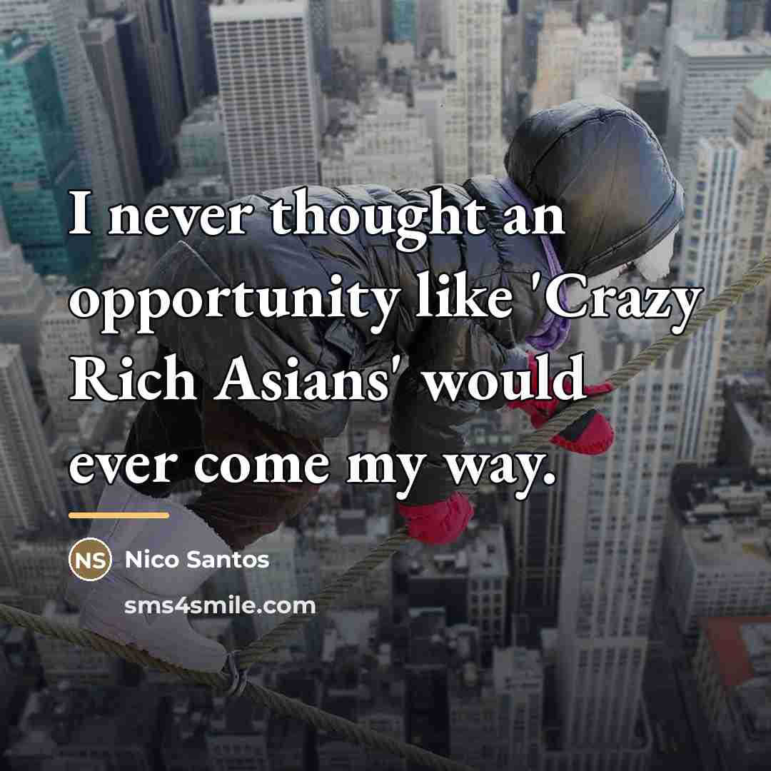 “I never thought an opportunity like 'Crazy Rich Asians' would…” quote by Nico Santos