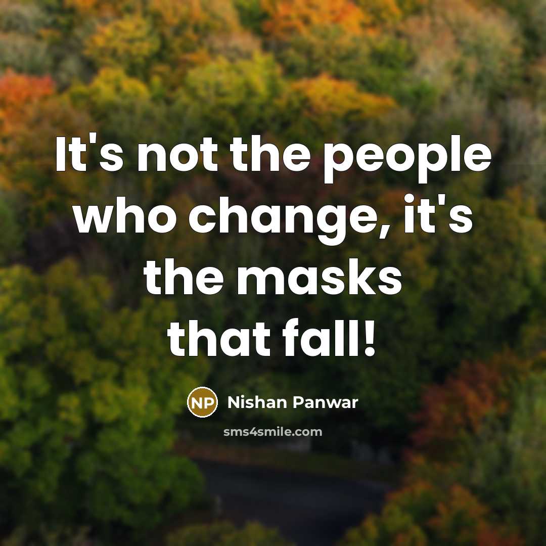 “It's not the people who change, it's the masks that…” quote by Nishan Panwar