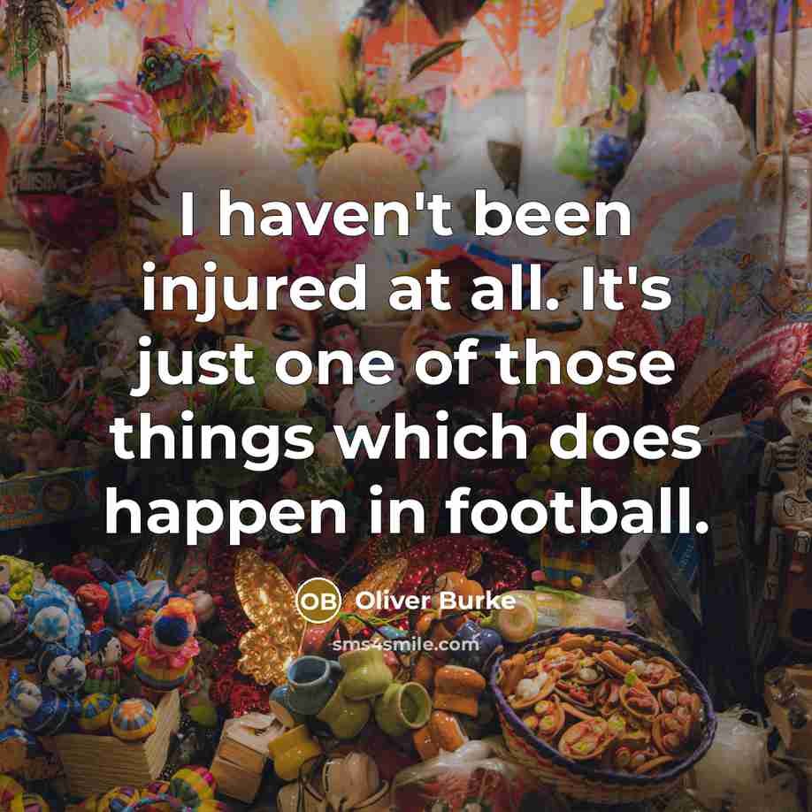 “I haven't been injured at all. It's just one of…” quote by Oliver Burke