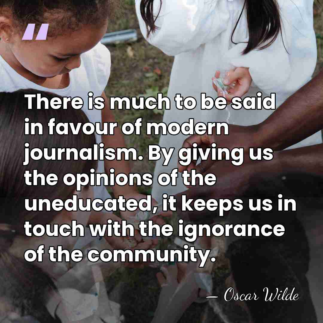 There is much to be said in favour of modern journalism. By&hellip; - Oscar Wilde