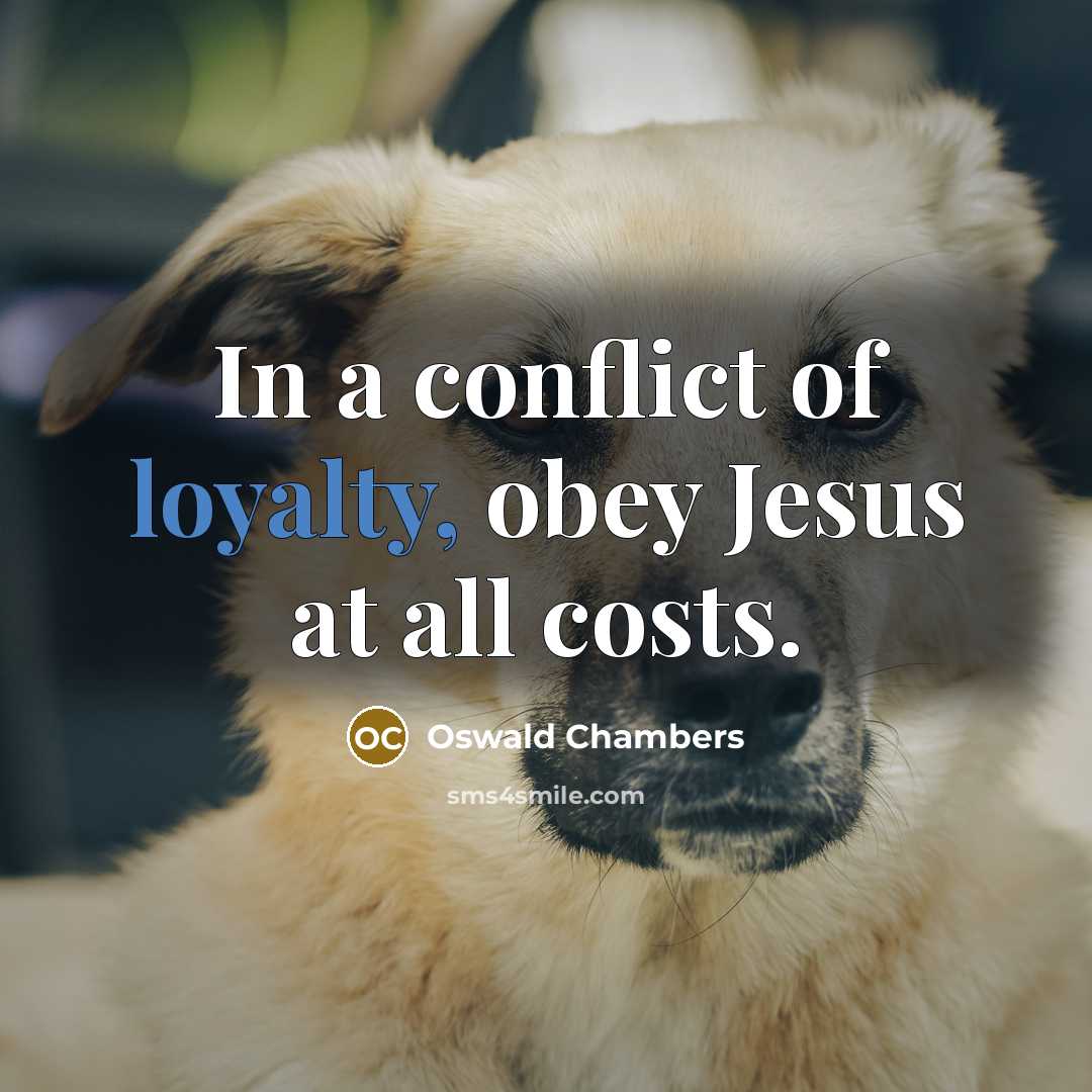 “In a conflict of loyalty, obey Jesus at all costs.…” quote by Oswald Chambers