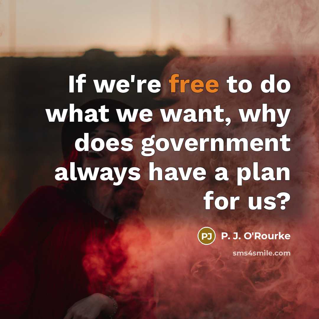 “If we're free to do what we want, why does…” quote by P. J. O'Rourke
