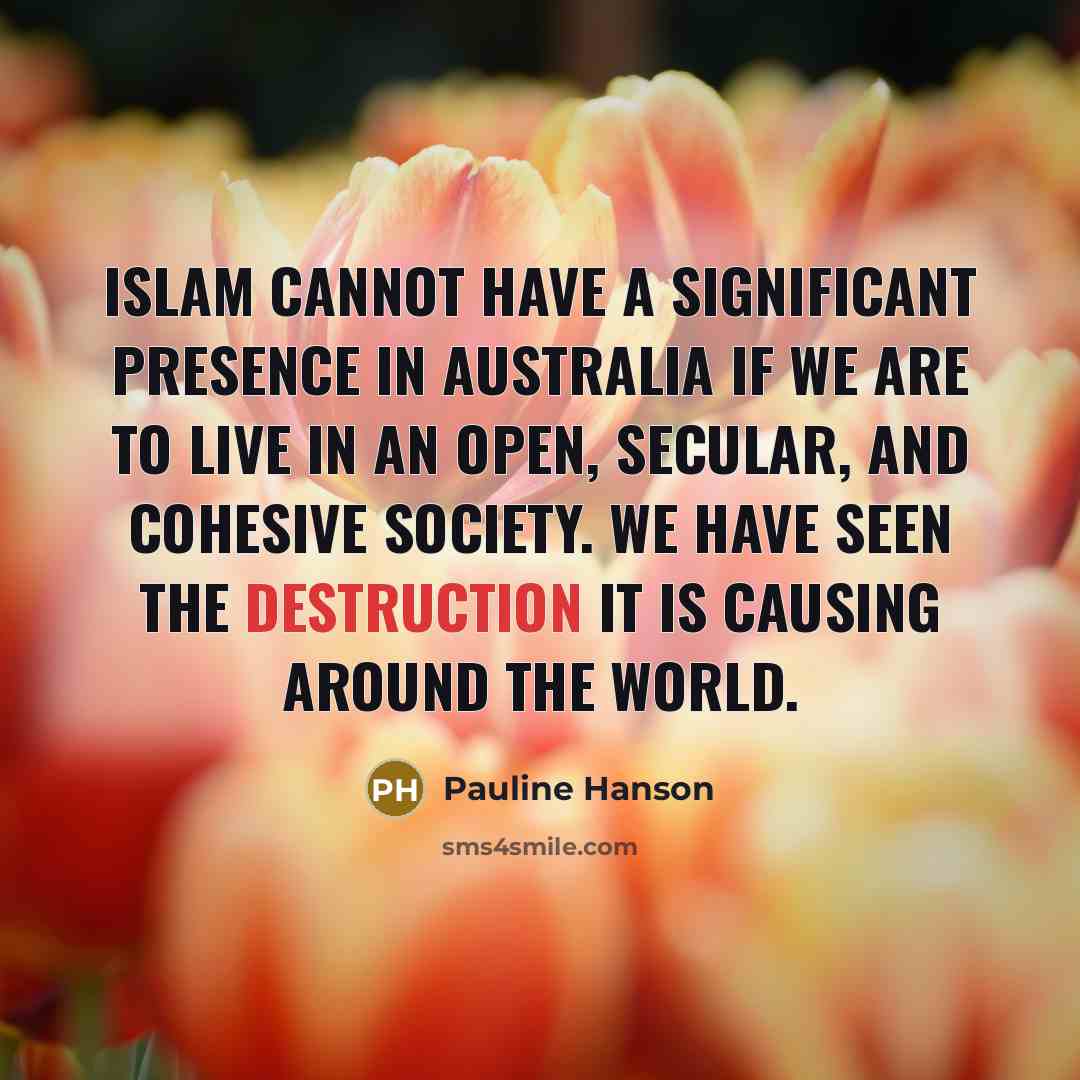 “Islam cannot have a significant presence in Australia if we…” quote by Pauline Hanson