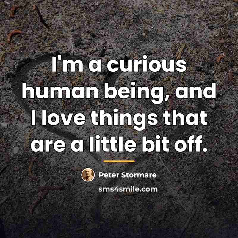 “I'm a curious human being, and I love things that…” quote by Peter Stormare