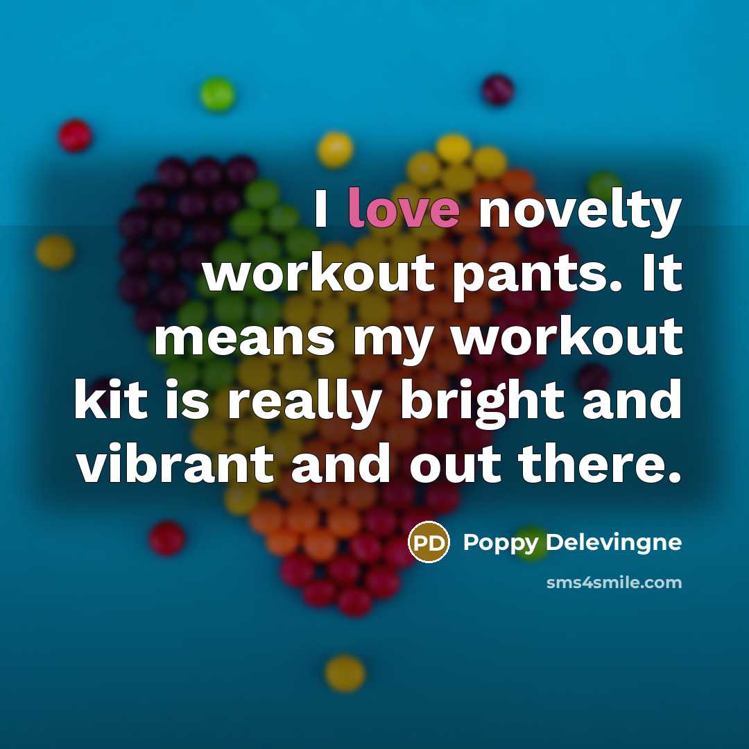 “I love novelty workout pants. It means my workout kit…” quote by Poppy Delevingne