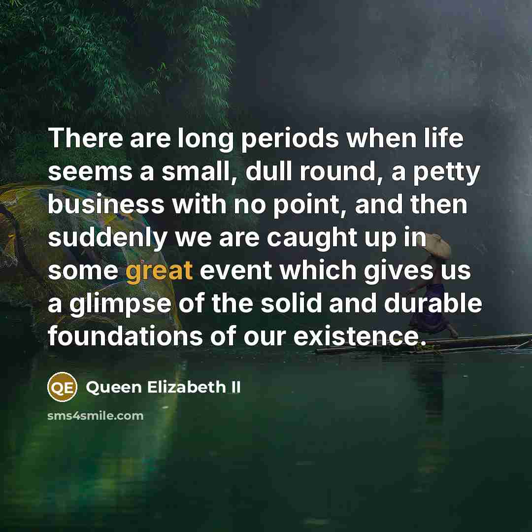 “There are long periods when life seems a small, dull…” quote by Queen Elizabeth II