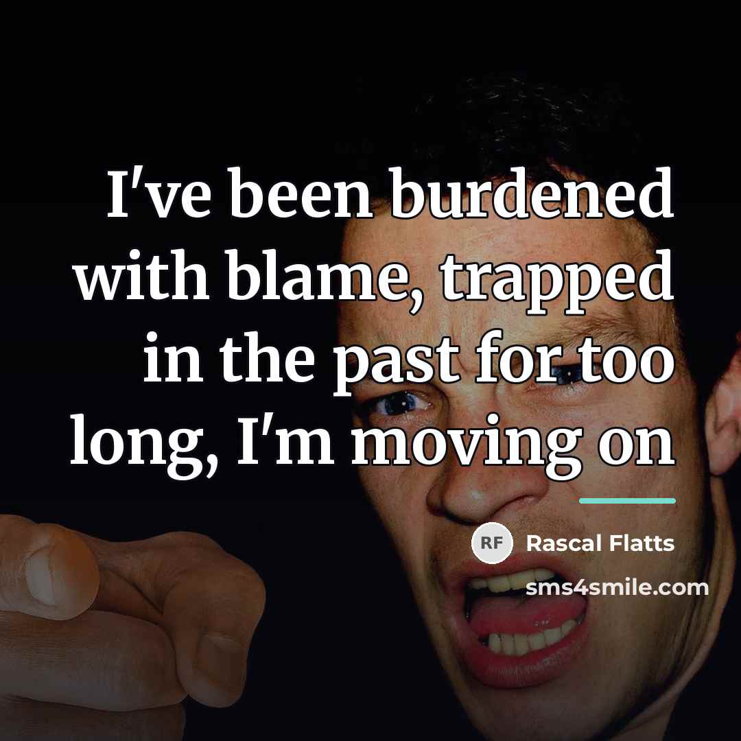 “I've been burdened with blame, trapped in the past for…” quote by Rascal Flatts