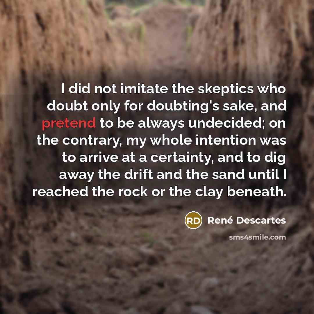 “I did not imitate the skeptics who doubt only for…” quote by Rene Descartes