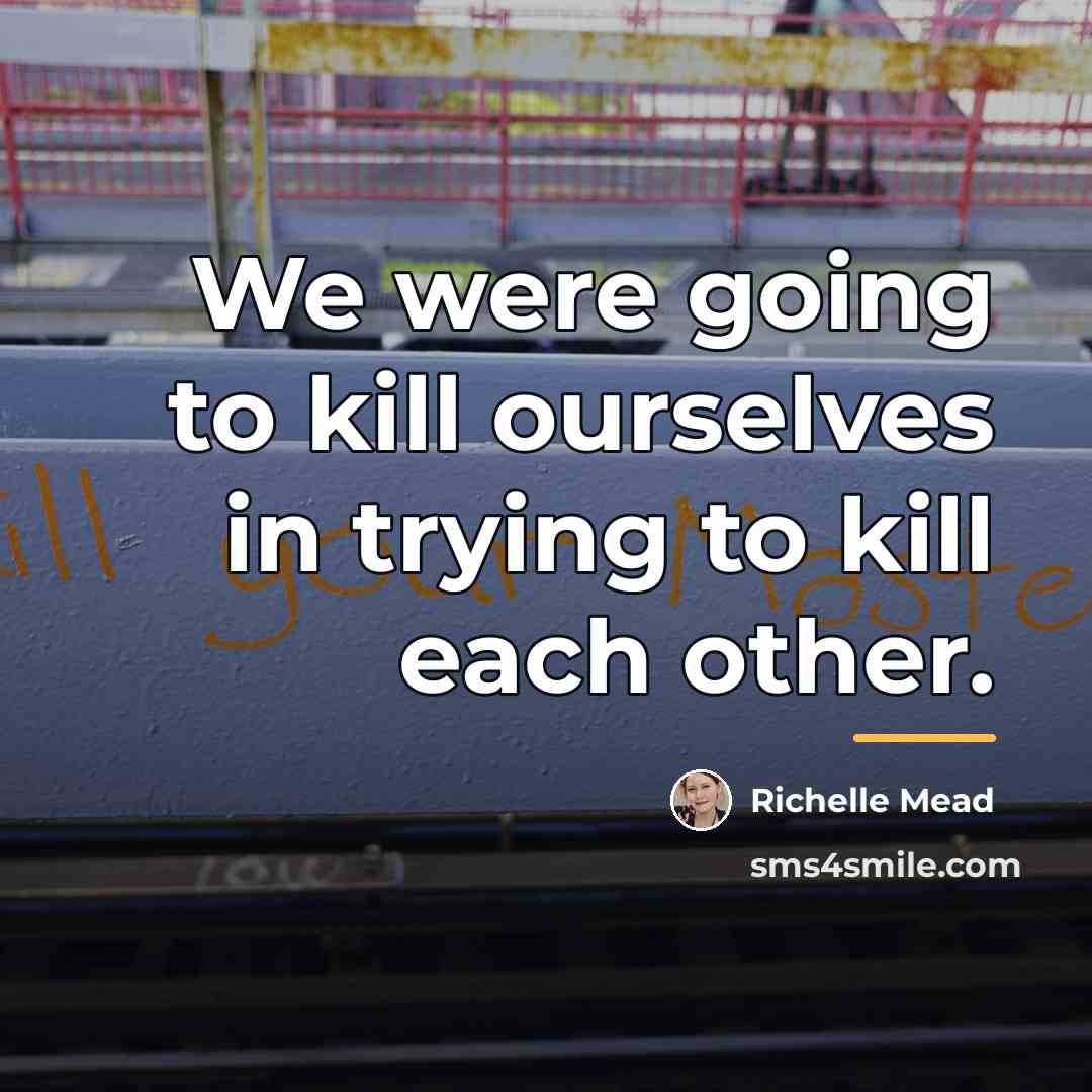 “We were going to kill ourselves in trying to kill…” quote by Richelle Mead