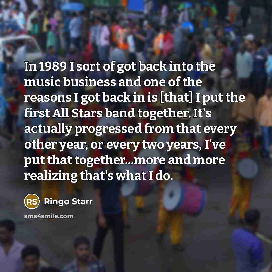 “In 1989 I sort of got back into the music…” quote by Ringo Starr