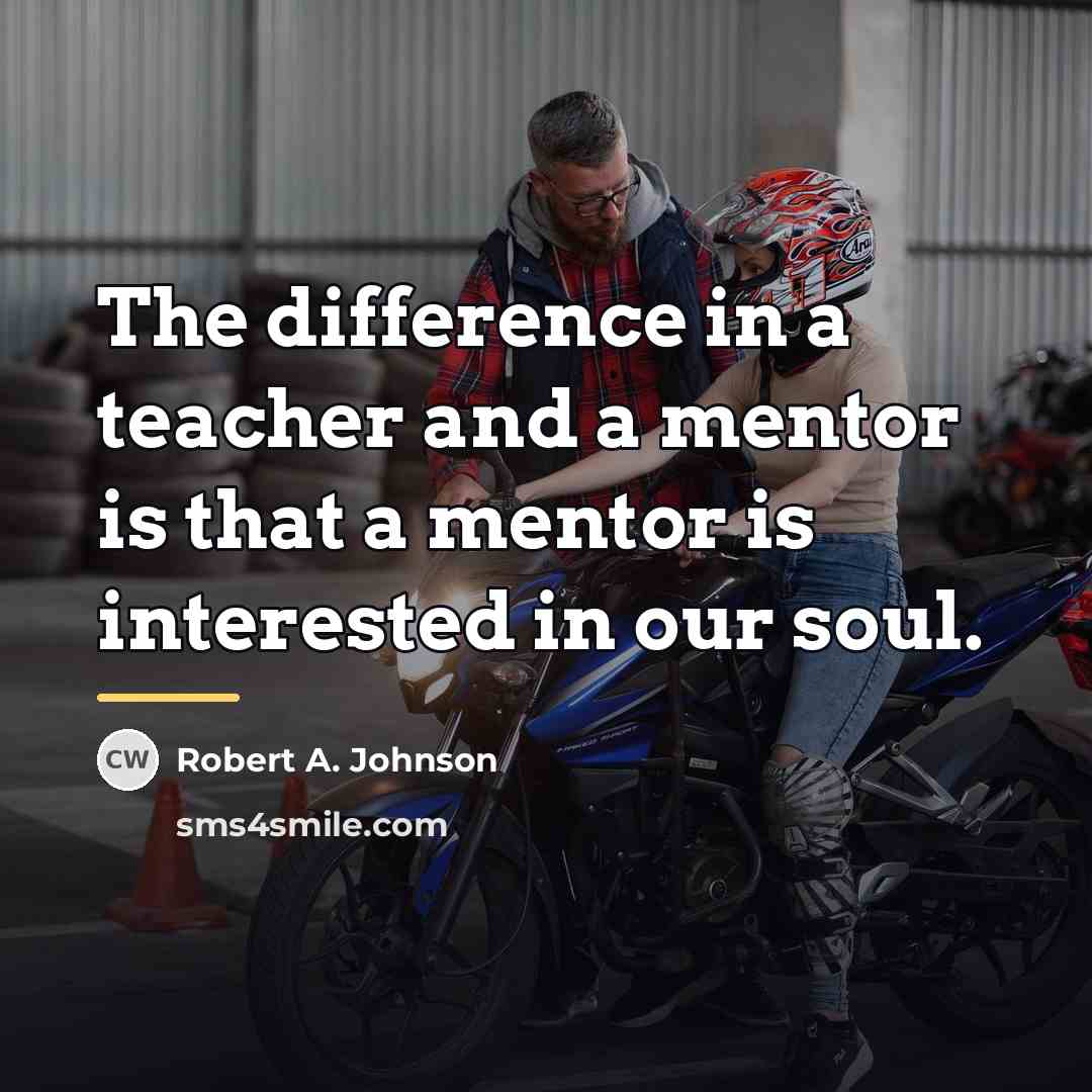 “The difference in a teacher and a mentor is that…” quote by Robert A. Johnson