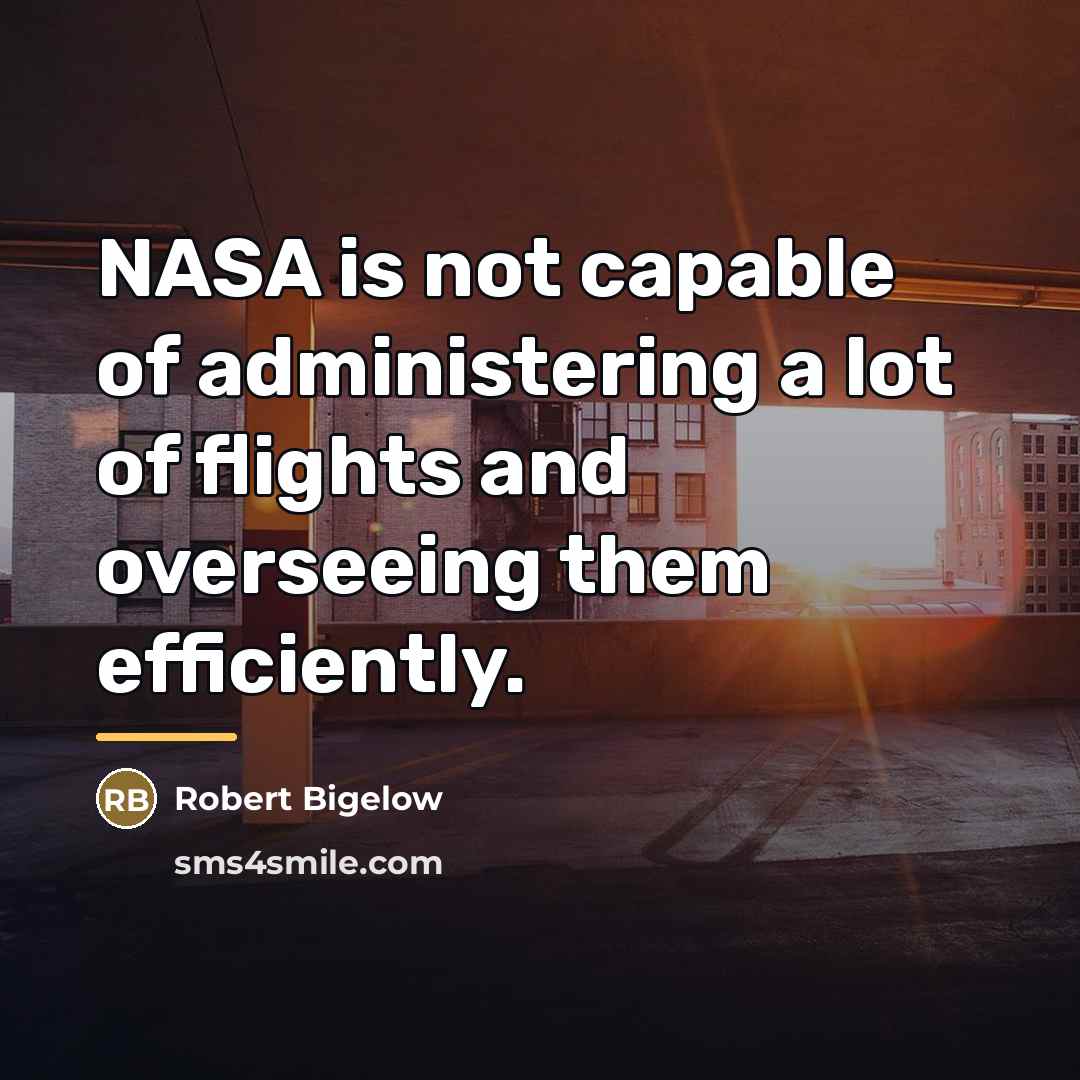 “NASA is not capable of administering a lot of flights…” quote by Robert Bigelow