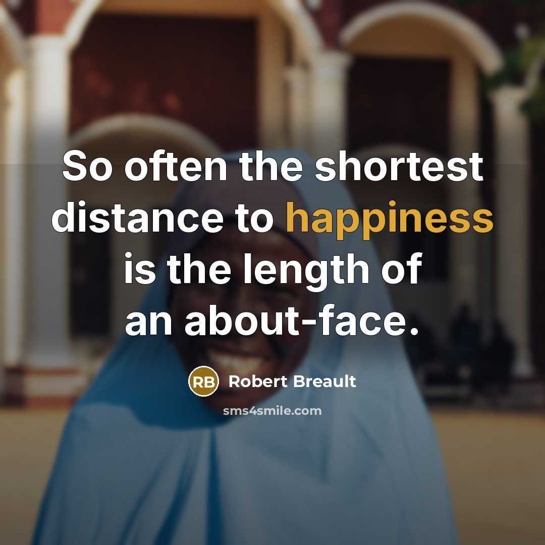 “So often the shortest distance to happiness is the length…” quote by Robert Breault