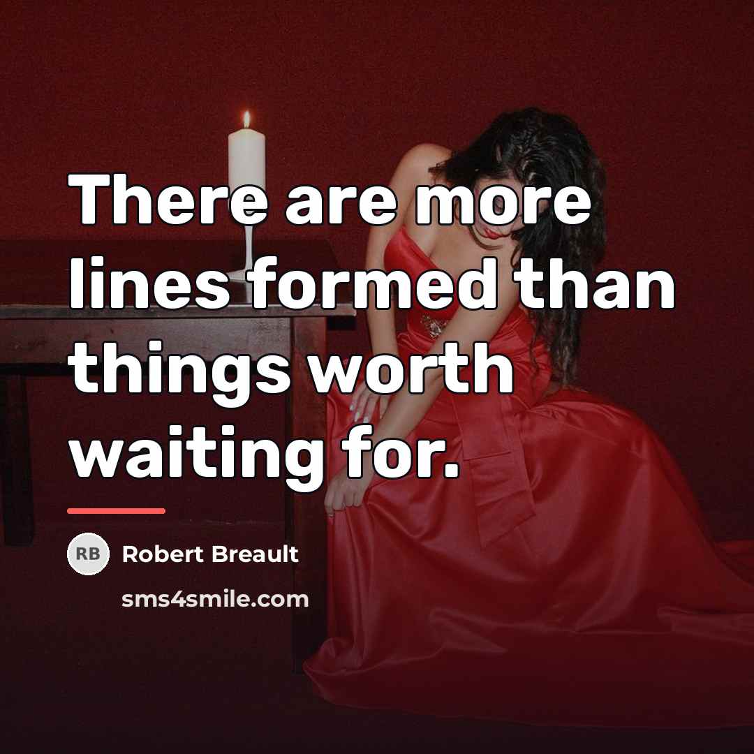“There are more lines formed than things worth waiting for.…” quote by Robert Breault