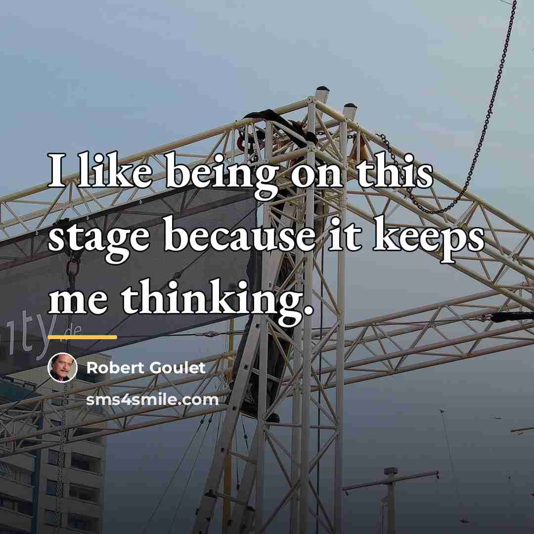 “I like being on this stage because it keeps me…” quote by Robert Goulet