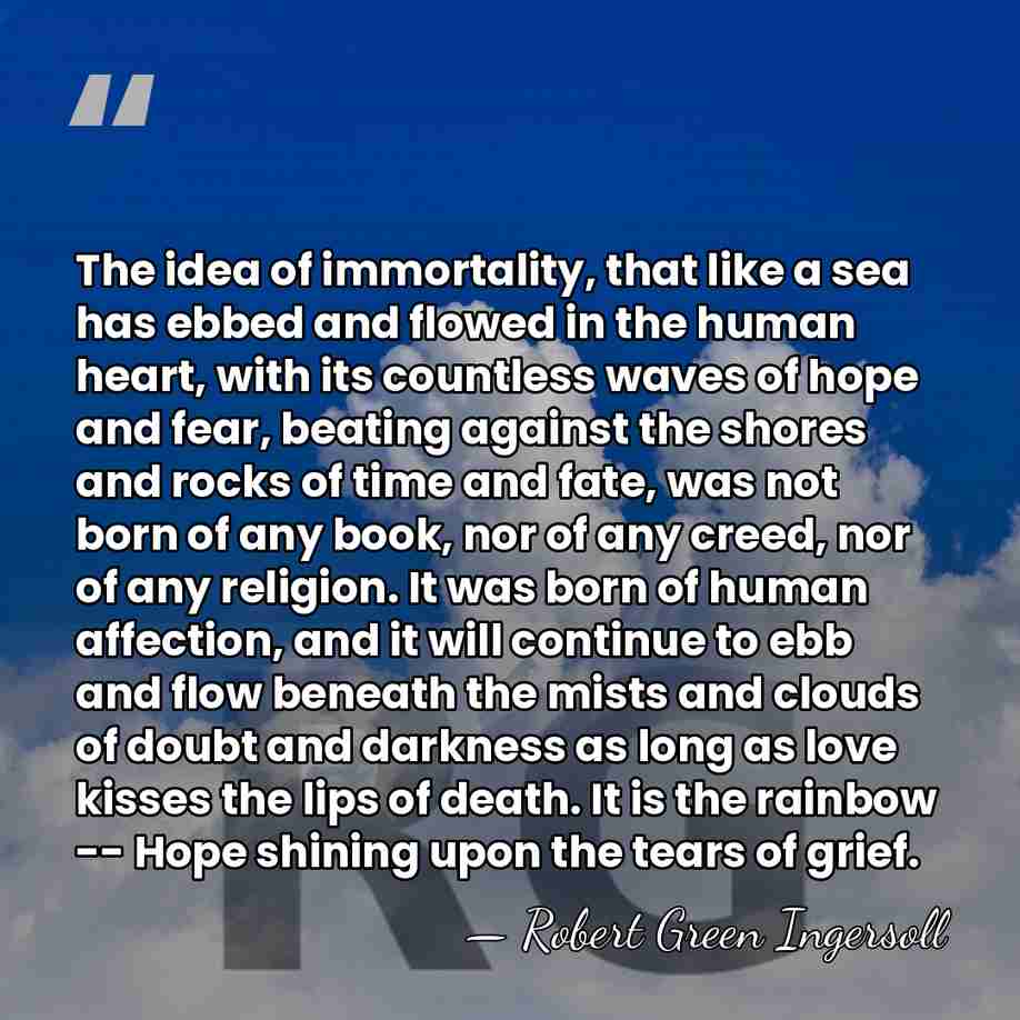 The idea of immortality, that like a sea has ebbed and flowed&hellip; - Robert Green Ingersoll