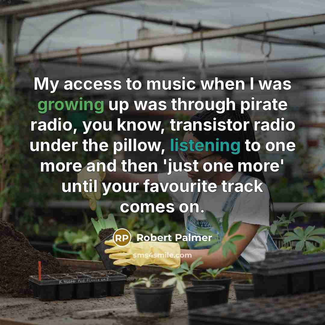 “My access to music when I was growing up was…” quote by Robert Palmer