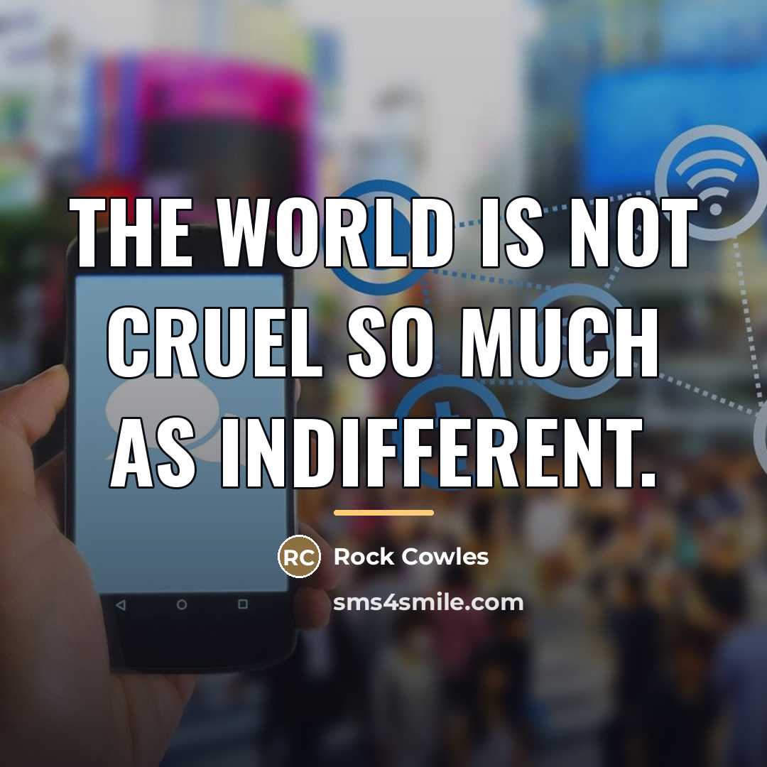 “The world is not cruel so much as indifferent.…” quote by Rock Cowles