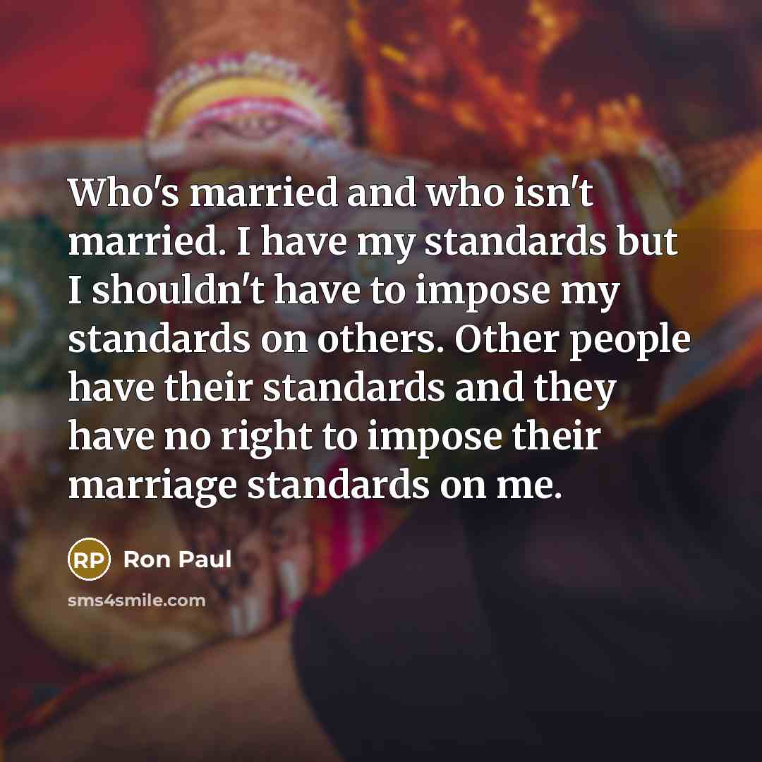 “Who's married and who isn't married. I have my standards…” quote by Ron Paul