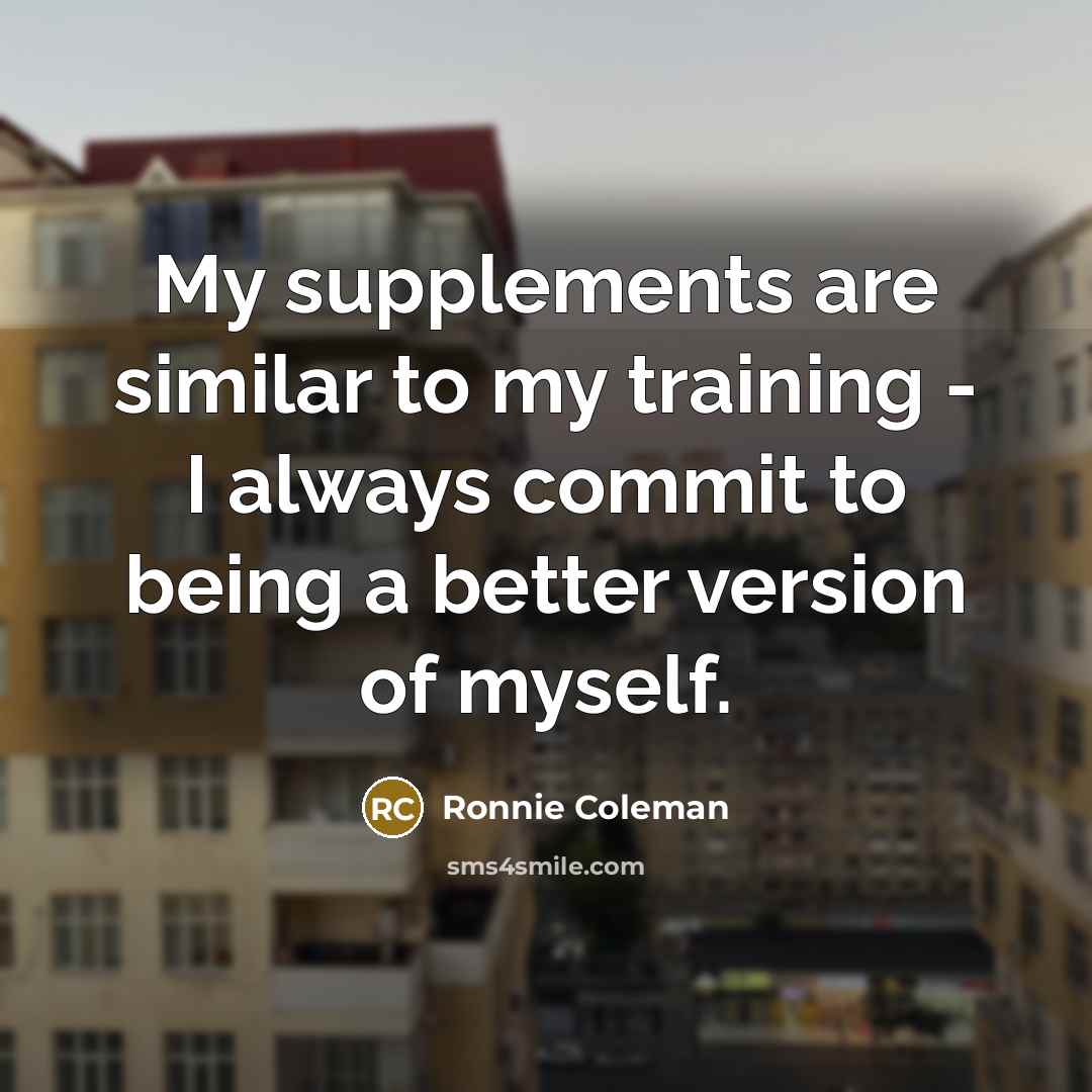 “My supplements are similar to my training - I always…” quote by Ronnie Coleman