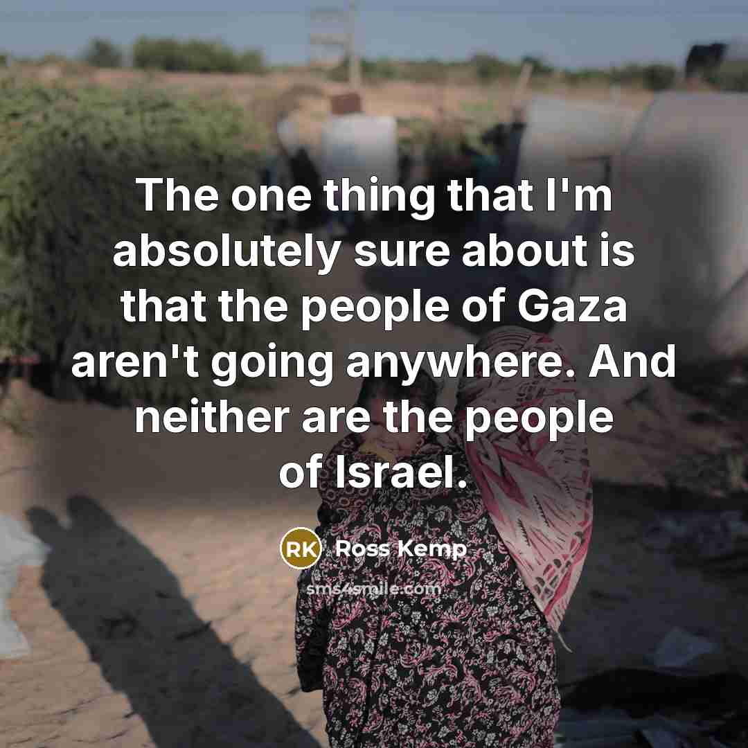 “The one thing that I'm absolutely sure about is that…” quote by Ross Kemp