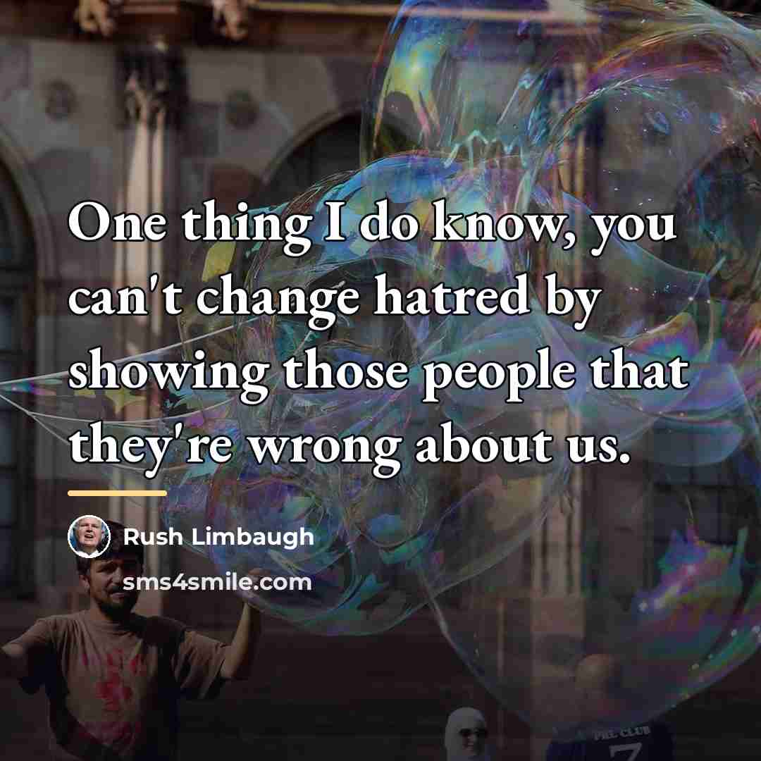 “One thing I do know, you can't change hatred by…” quote by Rush Limbaugh