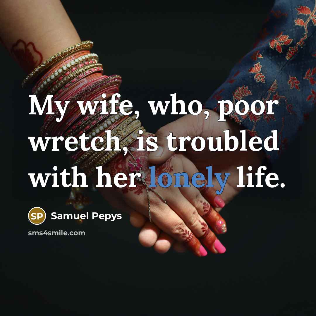 “My wife, who, poor wretch, is troubled with her lonely…” quote by Samuel Pepys