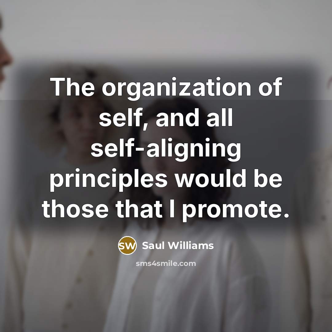 “The organization of self, and all self-aligning principles would be…” quote by Saul Williams