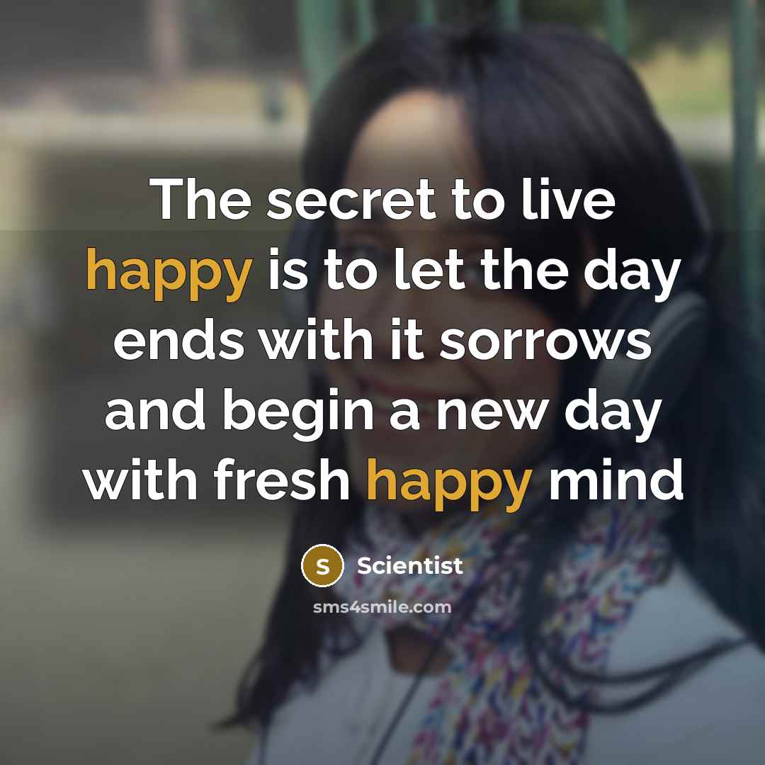 “The secret to live happy is to let the day…” quote by Scientist