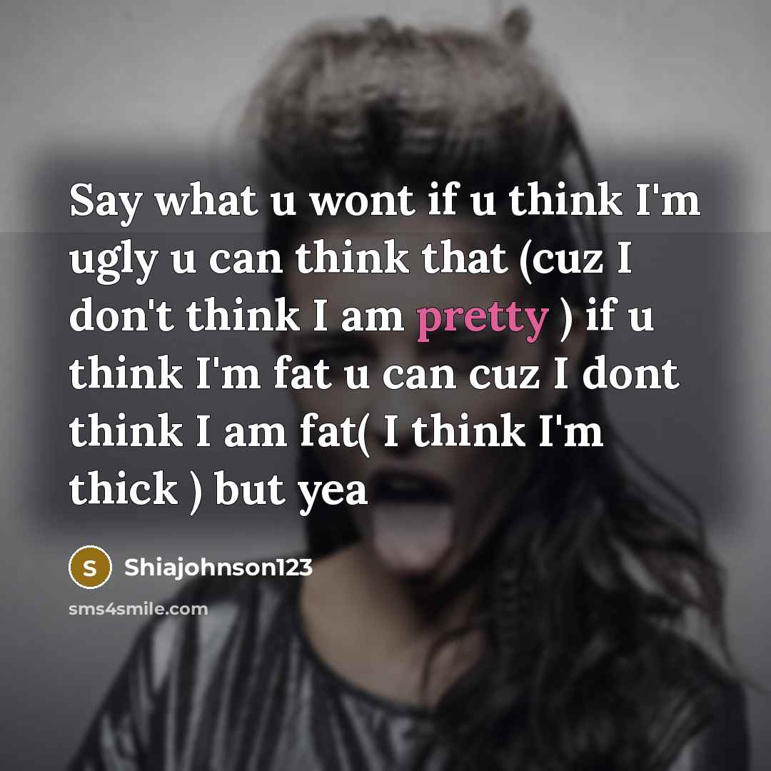 “Say what u wont if u think I'm ugly u…” quote by Shiajohnson123