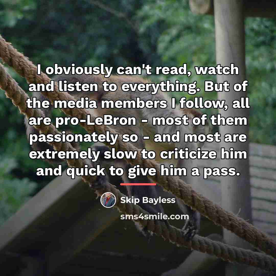 “I obviously can't read, watch and listen to everything. But…” quote by Skip Bayless