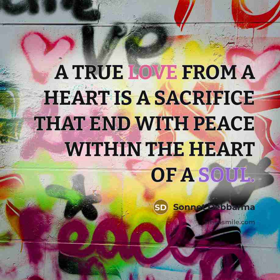 “A TRUE LOVE FROM A HEART IS A SACRIFICE THAT END WITH PEACE WITHIN THE HEART OF A SOUL.” quote by Sonnet Debbarma