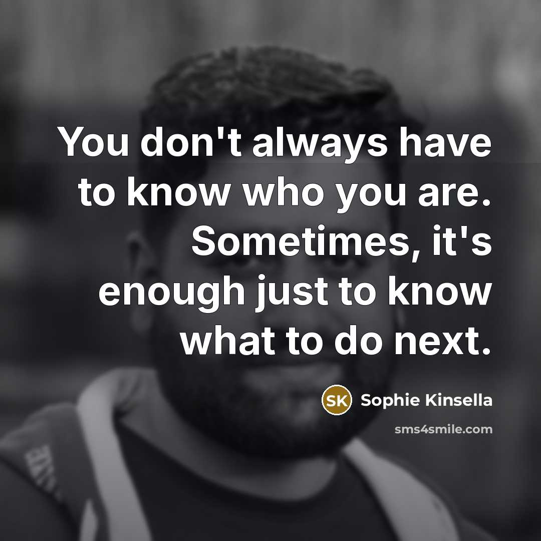 “You don't always have to know who you are. Sometimes,…” quote by Sophie Kinsella