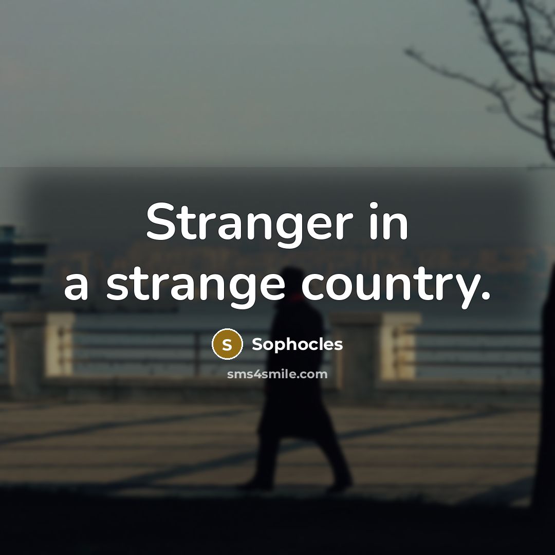 “Stranger in a strange country.…” quote by Sophocles