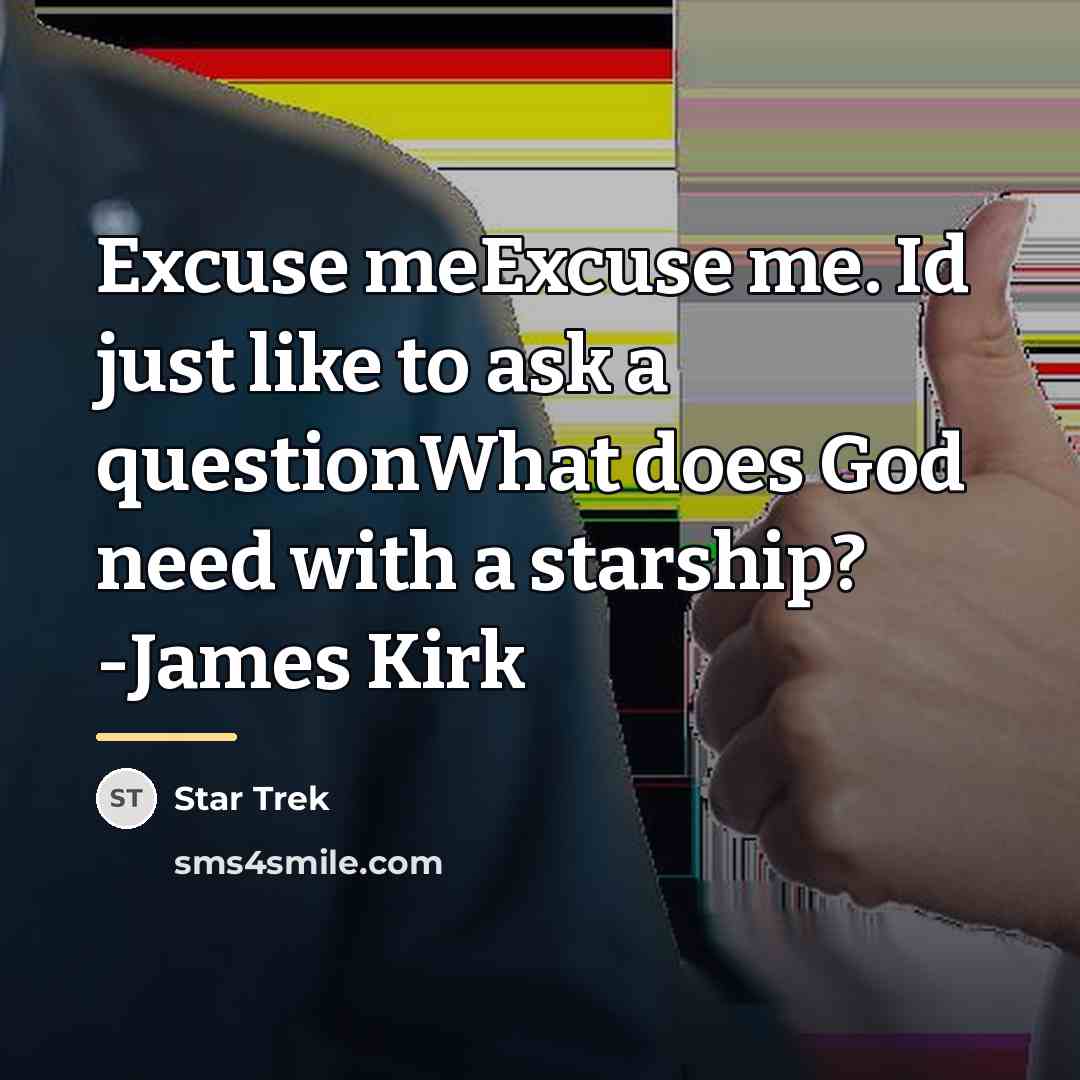 “Excuse meExcuse me. Id just like to ask a questionWhat…” quote by Star Trek