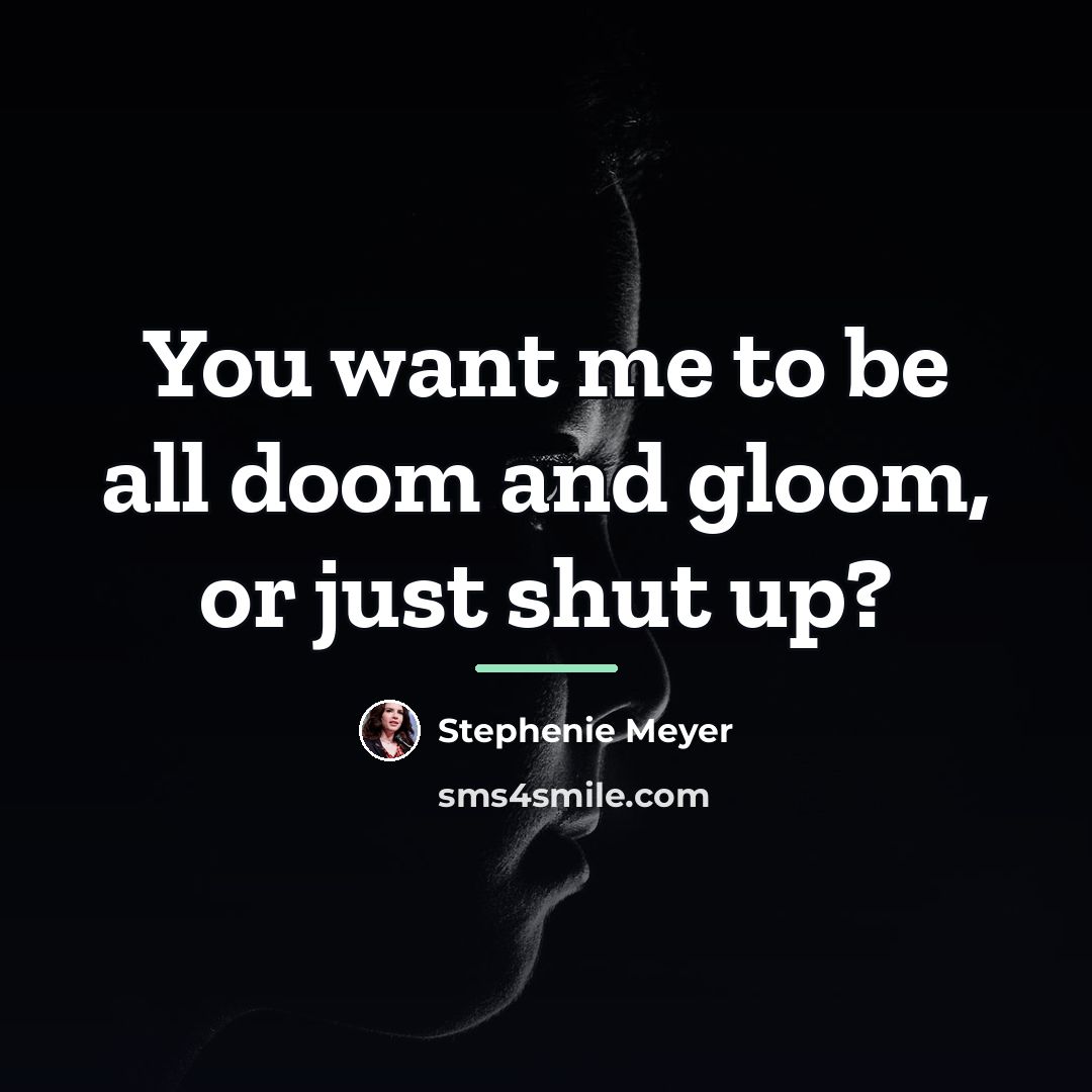 “You want me to be all doom and gloom, or…” quote by Stephenie Meyer