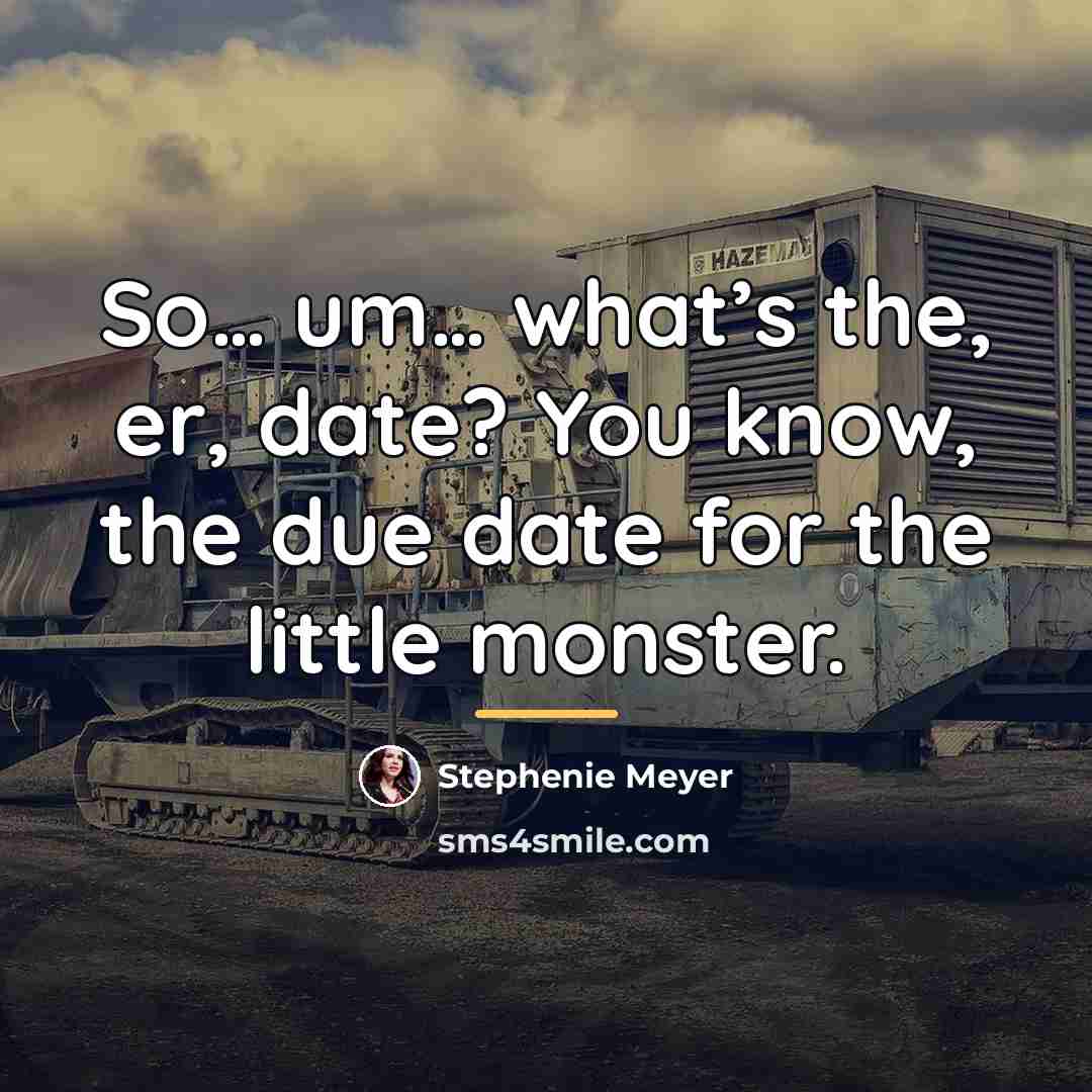 “So… um… what’s the, er, date? You know, the due…” quote by Stephenie Meyer