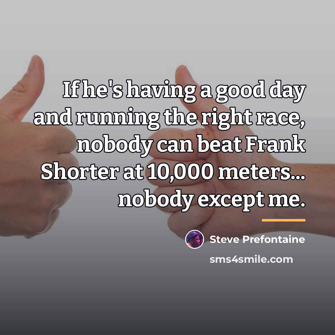 “If he's having a good day and running the right…” quote by Steve Prefontaine