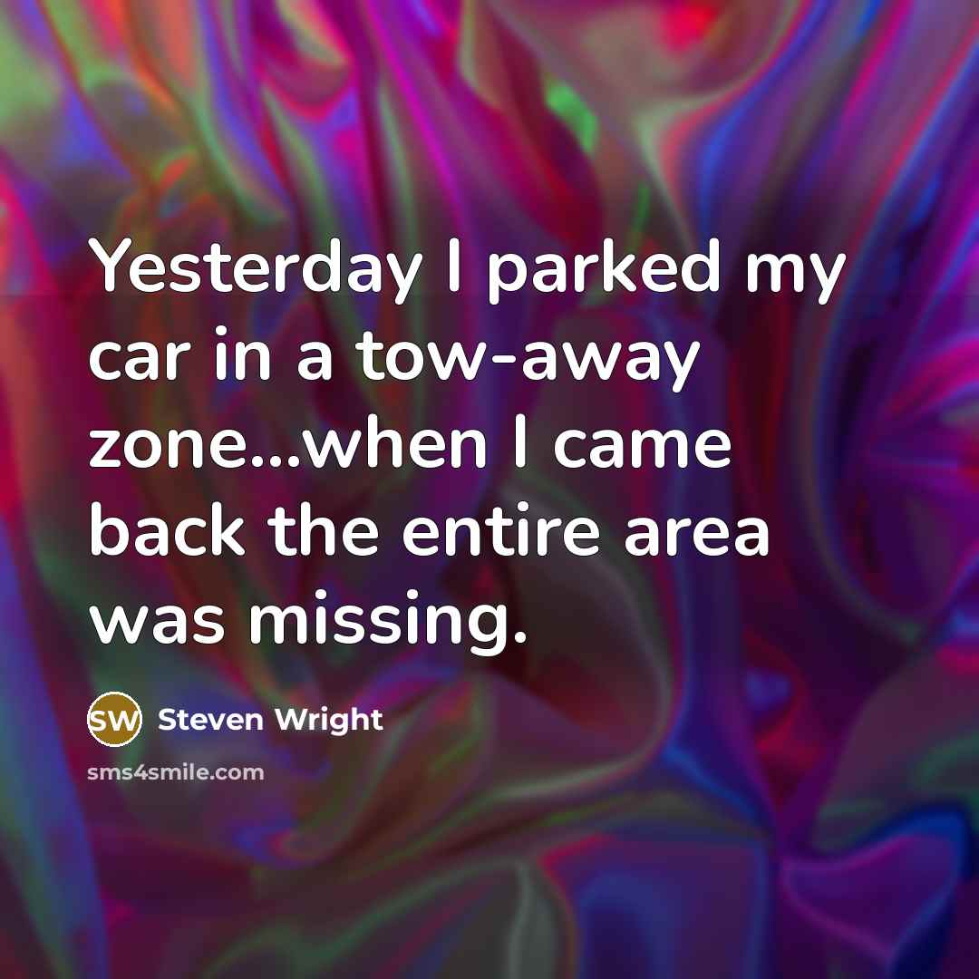 “Yesterday I parked my car in a tow-away zone...when I…” quote by Steven Wright