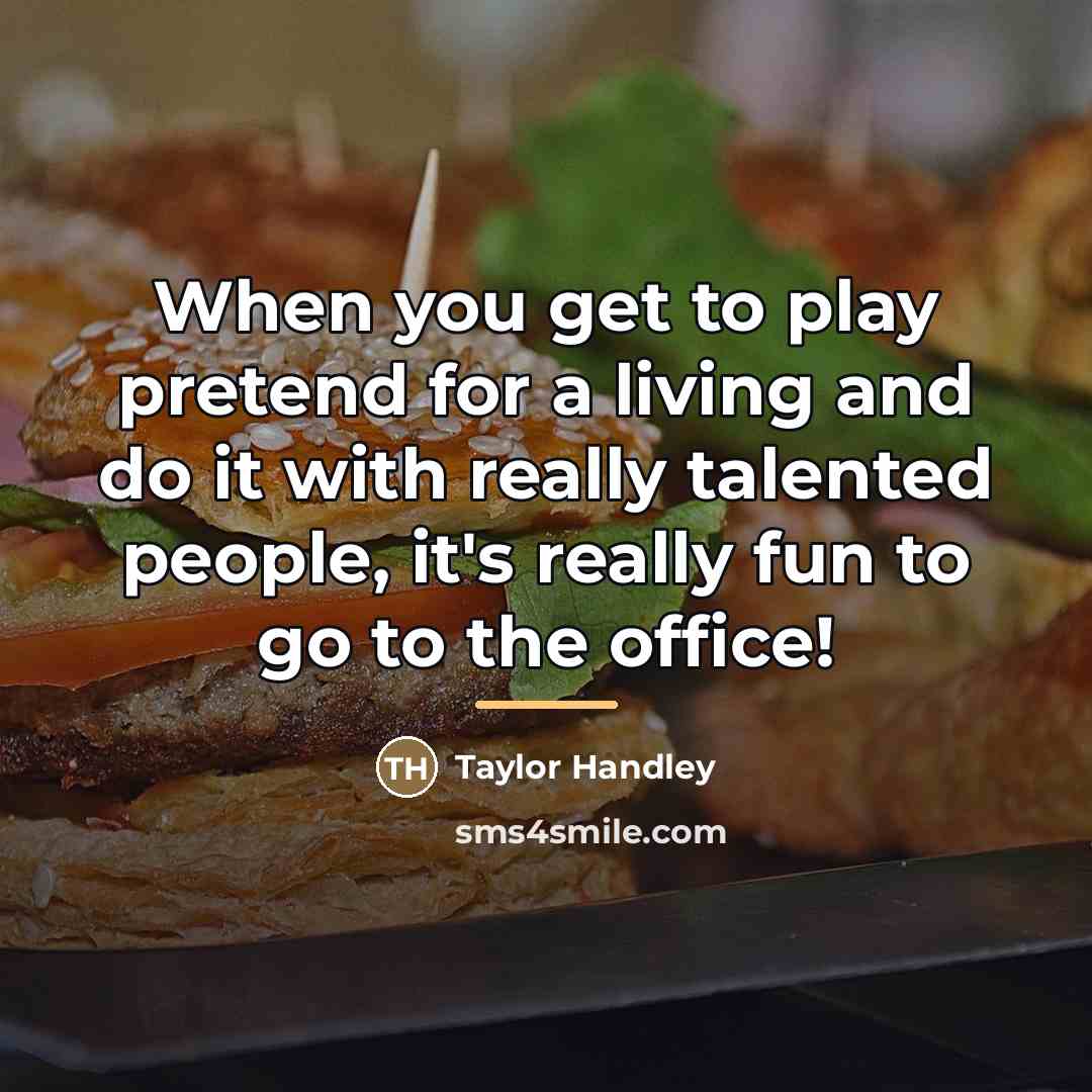 “When you get to play pretend for a living and…” quote by Taylor Handley
